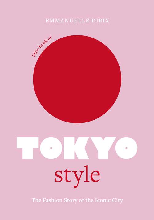Book cover of Little Book of Tokyo Style: The Fashion History of the Iconic City (Little Books Of City Style Ser.)