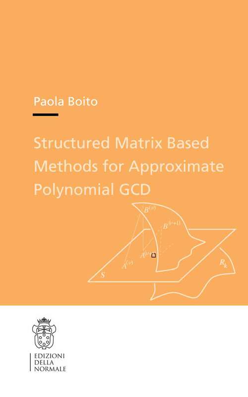Book cover of Structured Matrix Based Methods for Approximate Polynomial GCD (2011) (Publications of the Scuola Normale Superiore #15)