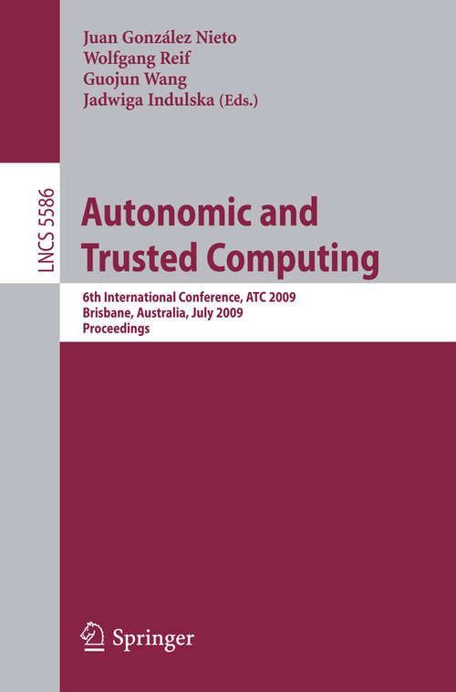 Book cover of Autonomic and Trusted Computing: 6th International Conference, ATC 2009 Brisbane, Australia, July 7-9, 2009 Proceedings (2009) (Lecture Notes in Computer Science #5586)