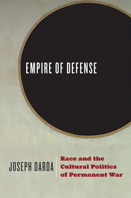 Book cover of Empire of Defense: Race and the Cultural Politics of Permanent War