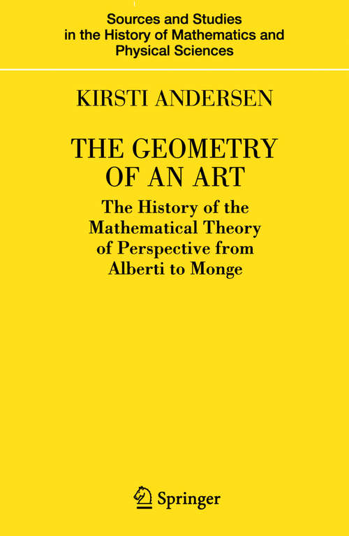 Book cover of The Geometry of an Art: The History of the Mathematical Theory of Perspective from Alberti to Monge (2007) (Sources and Studies in the History of Mathematics and Physical Sciences)