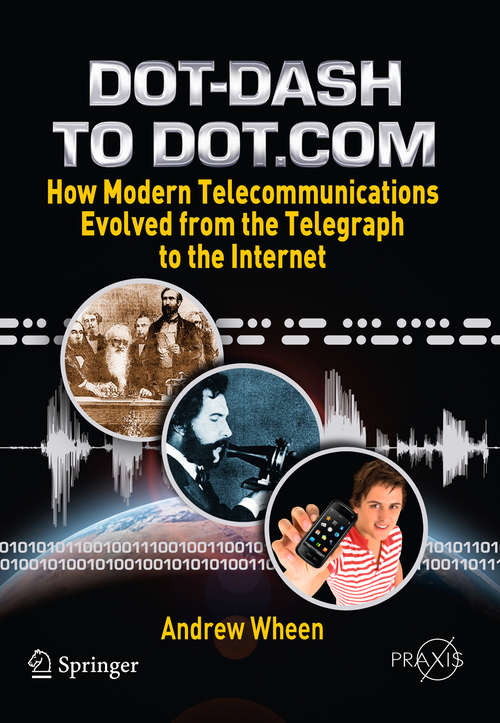 Book cover of Dot-Dash to Dot.Com: How Modern Telecommunications Evolved from the Telegraph to the Internet (2011) (Springer Praxis Books)