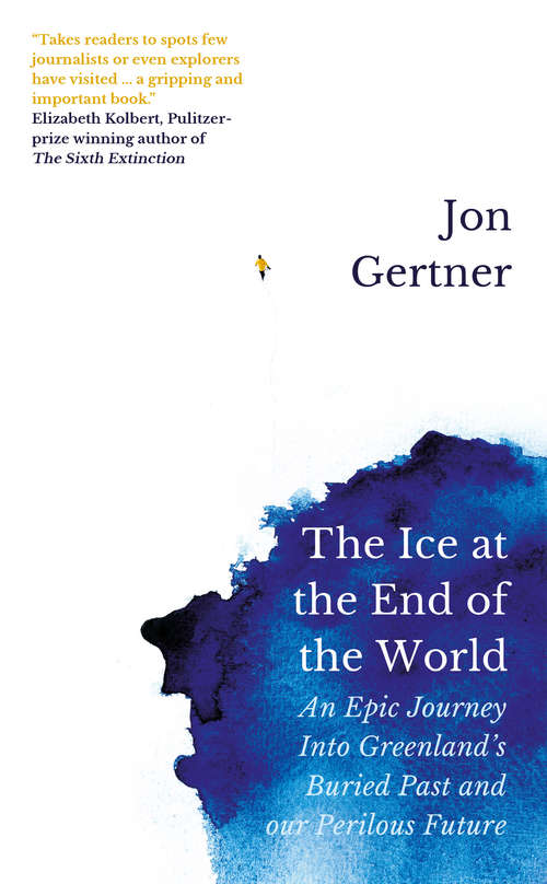 Book cover of The Ice at the End of the World: An Epic Journey Into Greenland’s Buried Past and Our Perilous Future