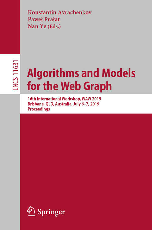 Book cover of Algorithms and Models for the Web Graph: 16th International Workshop, WAW 2019, Brisbane, QLD, Australia, July 6–7, 2019, Proceedings (1st ed. 2019) (Lecture Notes in Computer Science #11631)