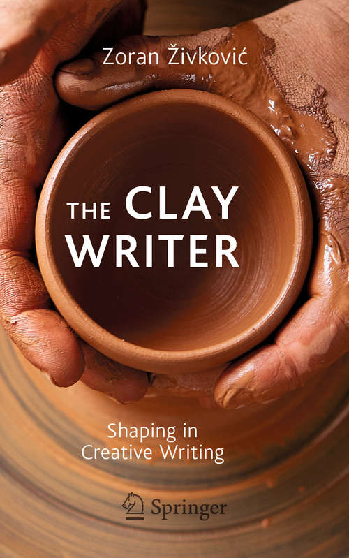 Book cover of The Clay Writer: Shaping in Creative Writing (1st ed. 2019)