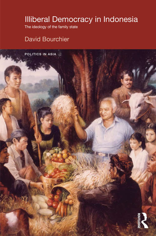 Book cover of Illiberal Democracy in Indonesia: The Ideology of the Family State (Politics in Asia)
