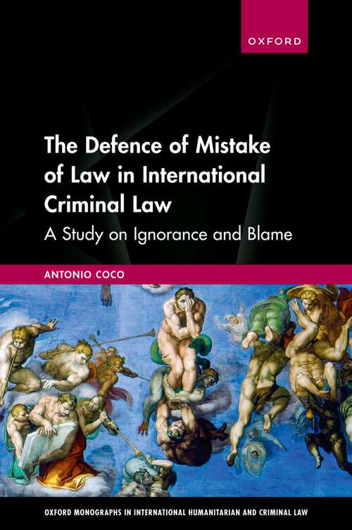 Book cover of The Defence of Mistake of Law in International Criminal Law: A Study on Ignorance and Blame (Oxford Monographs in International Humanitarian & Criminal Law)