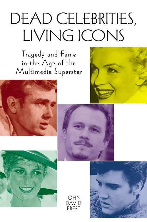 Book cover of Dead Celebrities, Living Icons: Tragedy and Fame in the Age of the Multimedia Superstar