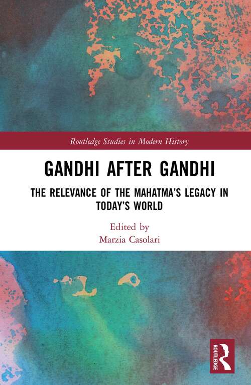 Book cover of Gandhi After Gandhi: The Relevance of the Mahatma’s Legacy in Today’s World (Routledge Studies in Modern History)