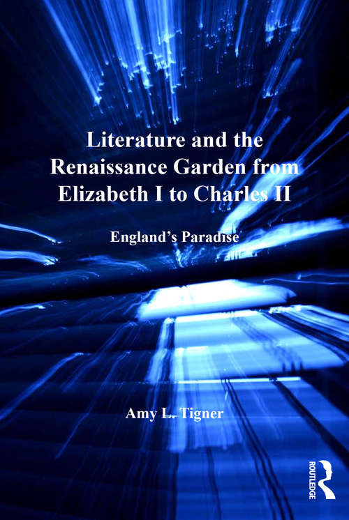 Book cover of Literature and the Renaissance Garden from Elizabeth I to Charles II: England’s Paradise