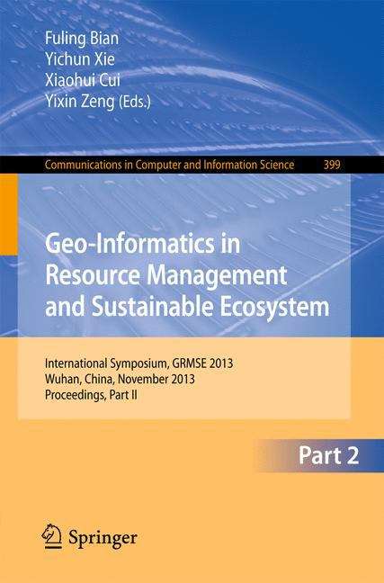 Book cover of Geo-Informatics in Resource Management and Sustainable Ecosystem: International Symposium, GRMSE 2013, Wuhan, China, November 8-10, 2013, Proceedings, Part II (2013) (Communications in Computer and Information Science #399)