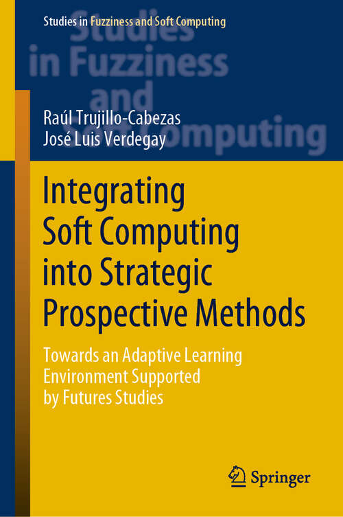 Book cover of Integrating Soft Computing into Strategic Prospective Methods: Towards an Adaptive Learning Environment Supported by Futures Studies (1st ed. 2020) (Studies in Fuzziness and Soft Computing #387)