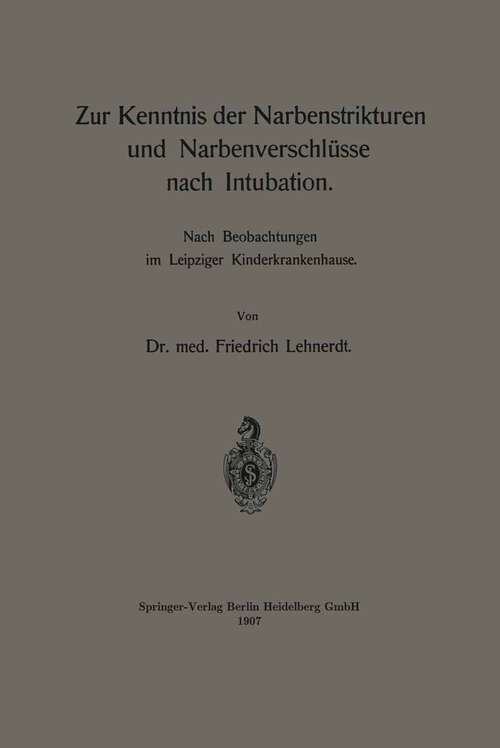Book cover of Zur Kenntnis der Narbenstrikturen und Narbenverschlüsse nach Intubation: Nach Beobachtungen im Leipziger Kinderkrankenhause (1907)