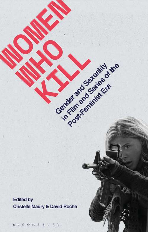 Book cover of Women Who Kill: Gender and Sexuality in Film and Series of the Post-Feminist Era (Library of Gender and Popular Culture)