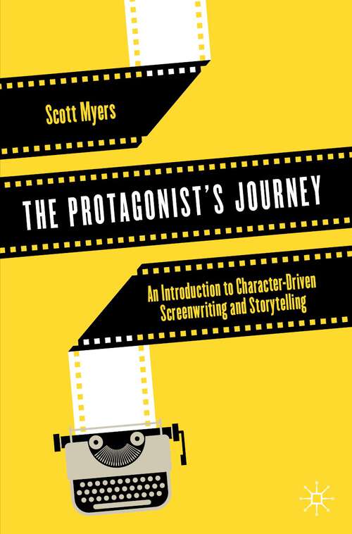 Book cover of The Protagonist's Journey: An Introduction to Character-Driven Screenwriting and Storytelling (1st ed. 2022)