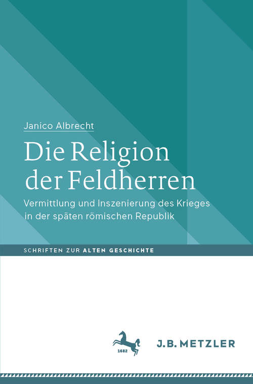 Book cover of Die Religion der Feldherren: Vermittlung und Inszenierung des Krieges in der späten römischen Republik (1. Aufl. 2020) (Schriften zur Alten Geschichte)