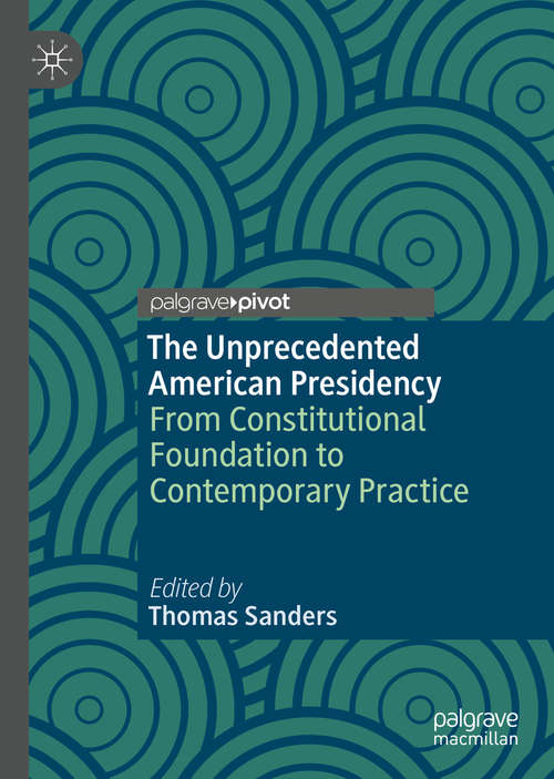 Book cover of The Unprecedented American Presidency: From Constitutional Foundation to Contemporary Practice (1st ed. 2020)