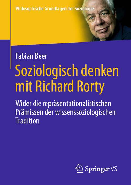 Book cover of Soziologisch denken mit Richard Rorty: Wider die repräsentationalistischen Prämissen der wissenssoziologischen Tradition (1. Aufl. 2022) (Philosophische Grundlagen der Soziologie)