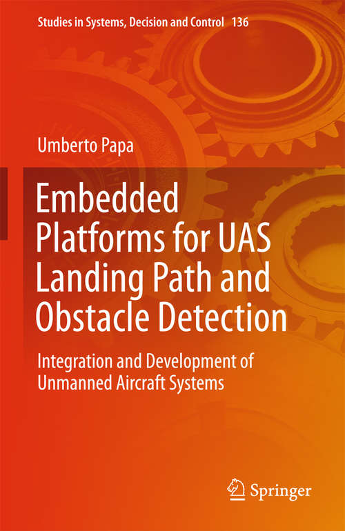 Book cover of Embedded Platforms for UAS Landing Path and Obstacle Detection: Integration and Development of Unmanned Aircraft Systems (1st ed. 2018) (Studies in Systems, Decision and Control #136)