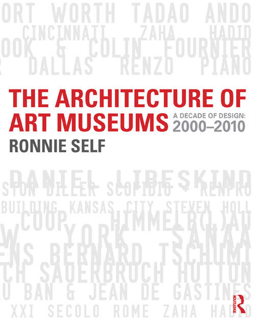 Book cover of The Architecture of Art Museums: A Decade of Design: 2000 - 2010