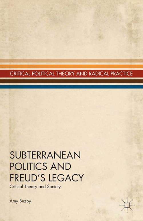Book cover of Subterranean Politics and Freud’s Legacy: Critical Theory and Society (2013) (Critical Political Theory and Radical Practice)