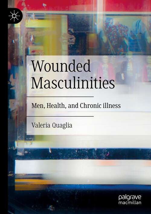 Book cover of Wounded Masculinities: Men, Health, and Chronic illness (1st ed. 2023)