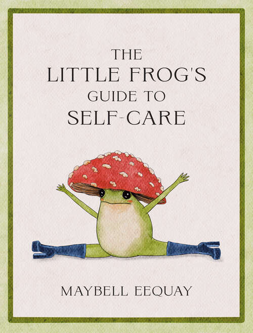 Book cover of The Little Frog's Guide to Self-Care: Affirmations, Self-Love and Life Lessons According to the Internet's Beloved Mushroom Frog
