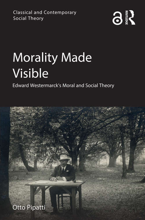 Book cover of Morality Made Visible: Edward Westermarck’s Moral and Social Theory (Open Access) (Classical and Contemporary Social Theory)