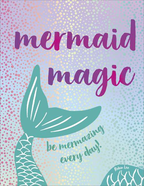 Book cover of Mermaid Magic: Be Mermazing Every Day!