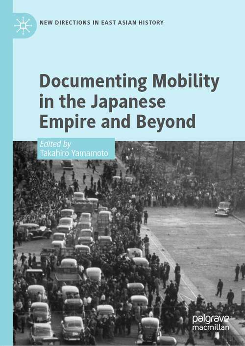 Book cover of Documenting Mobility in the Japanese Empire and Beyond (1st ed. 2022) (New Directions in East Asian History)