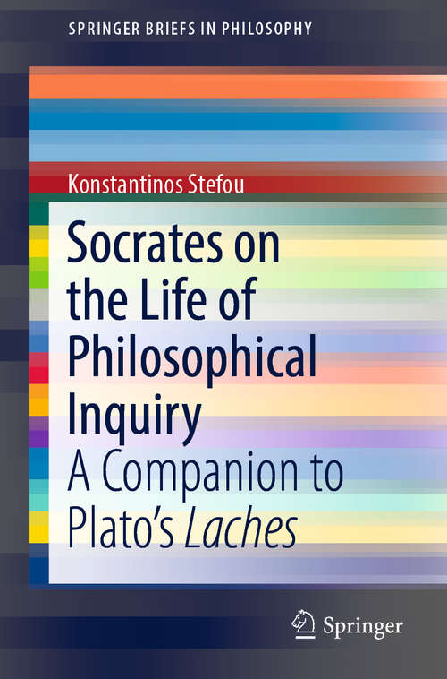Book cover of Socrates on the Life of Philosophical Inquiry: A Companion To Plato's Laches (SpringerBriefs in Philosophy)