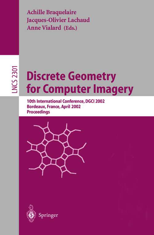 Book cover of Discrete Geometry for Computer Imagery: 10th International Conference, DGCI 2002, Bordeaux, France, April 3-5, 2002. Proceedings (2002) (Lecture Notes in Computer Science #2301)