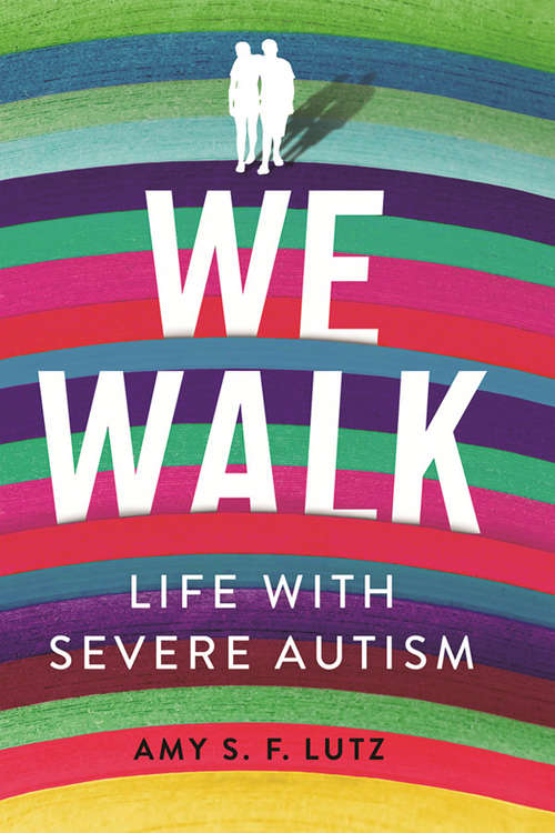 Book cover of We Walk: Life with Severe Autism (The Culture and Politics of Health Care Work)