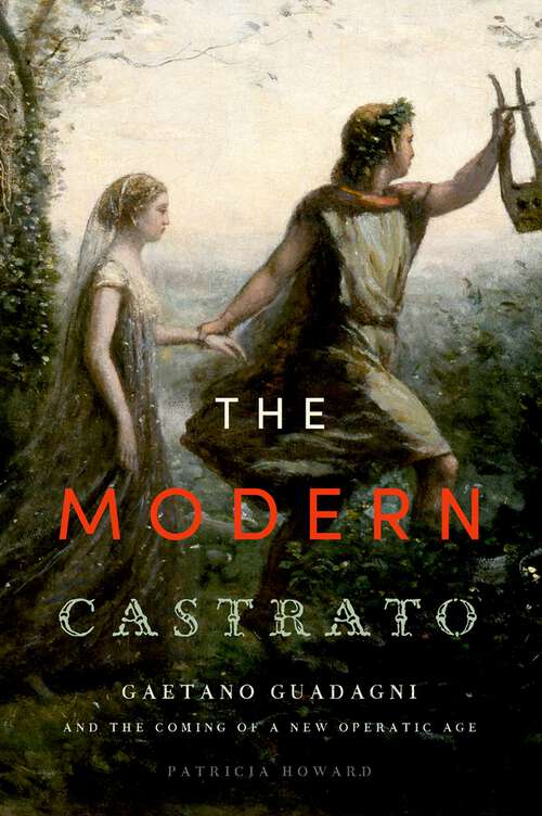 Book cover of The Modern Castrato: Gaetano Guadagni and the Coming of a New Operatic  Age