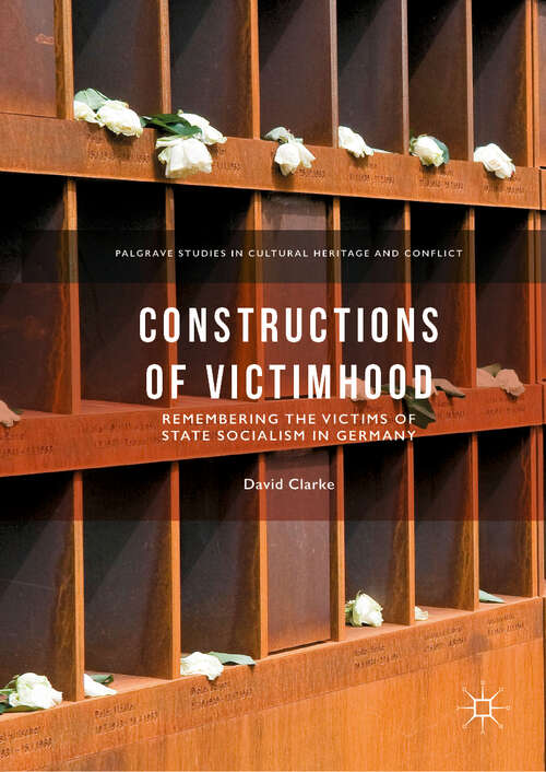 Book cover of Constructions of Victimhood: Remembering the Victims of State Socialism in Germany (1st ed. 2019) (Palgrave Studies in Cultural Heritage and Conflict)