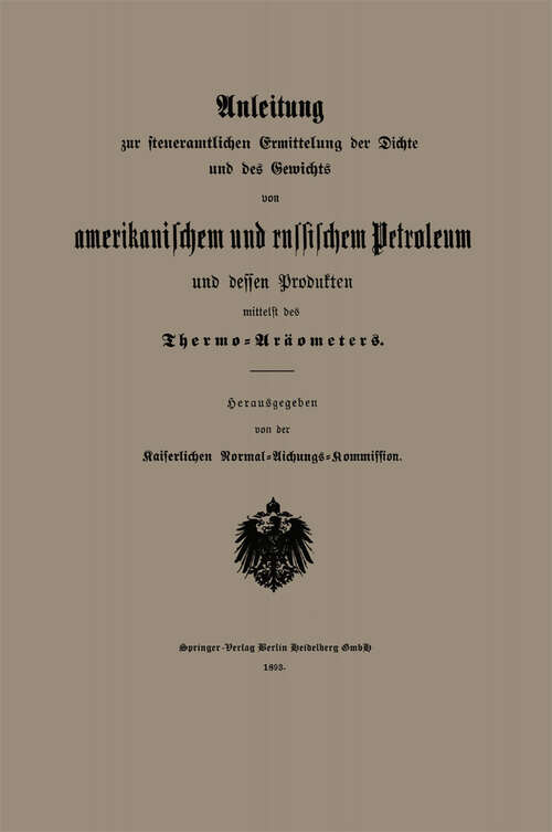 Book cover of Anleitung zur steueramtlichen Ermittelung der Dichte und des Gewichts von amerikanischem und russischem Petroleum und Dessen Produkten mittelst des Thermo-Aräometers (1893)