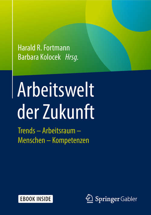 Book cover of Arbeitswelt der Zukunft: Trends  Arbeitsraum  Menschen  Kompetenzen (1. Aufl. 2018)