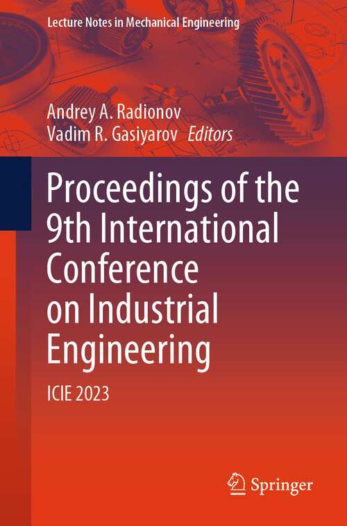Book cover of Proceedings of the 9th International Conference on Industrial Engineering: ICIE 2023 (1st ed. 2023) (Lecture Notes in Mechanical Engineering)