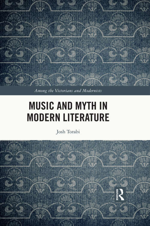 Book cover of Music and Myth in Modern Literature (Among the Victorians and Modernists)