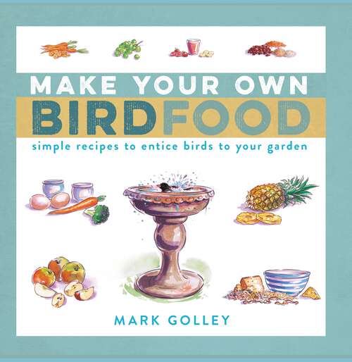 Book cover of Make Your Own Bird Food: Simple Recipes to Entice Birds to Your Garden