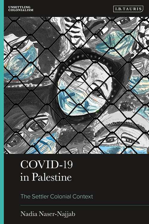 Book cover of Covid-19 in Palestine: The Settler Colonial Context (Unsettling Colonialism in our Times)