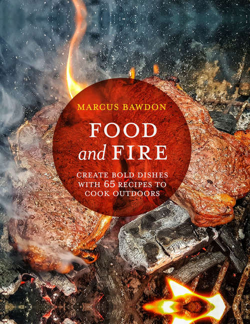 Book cover of Food and Fire: Create bold dishes with 65 recipes to cook outdoors