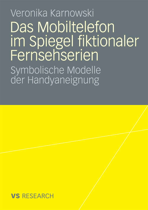 Book cover of Das Mobiltelefon im Spiegel fiktionaler Fernsehserien: Symbolische Modelle der Handyaneignung (2008)