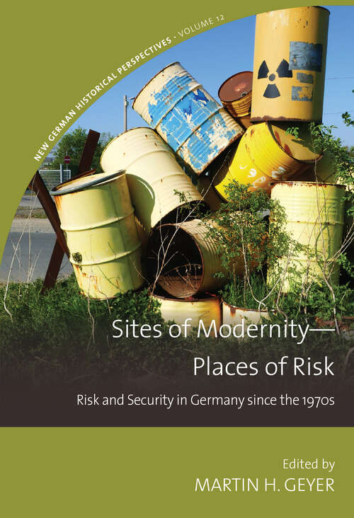 Book cover of Sites of Modernity—Places of Risk: Risk and Security in Germany since the 1970s (New German Historical Perspectives #12)