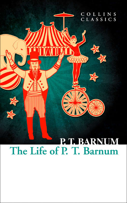 Book cover of The Life of P.T. Barnum: Written By Himself, Including His Golden Rules For Money-making. Brought Up To 1888 (ePub edition) (Collins Classics)