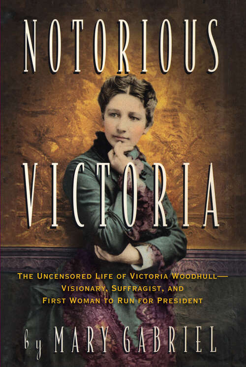 Book cover of Notorious Victoria: The Uncensored Life of Victoria Woodhull - Visionary, Suffragist, and First Woman to Run for President