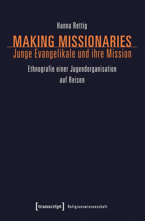 Book cover of Making Missionaries - Junge Evangelikale und ihre Mission: Ethnografie einer Jugendorganisation auf Reisen (Religionswissenschaft #9)