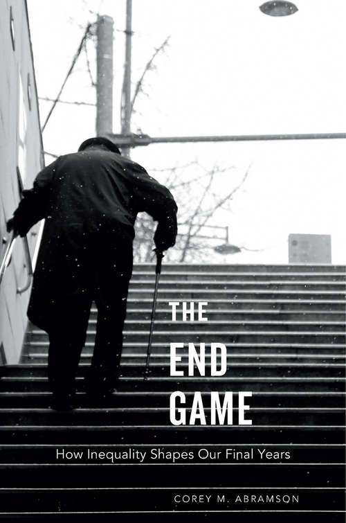 Book cover of The End Game: How Inequality Shapes Our Final Years