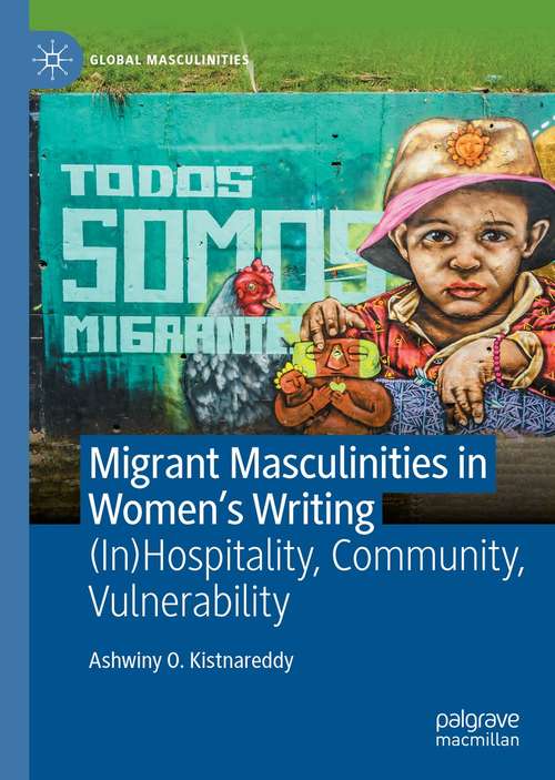 Book cover of Migrant Masculinities in Women’s Writing: (In)Hospitality, Community, Vulnerability (1st ed. 2021) (Global Masculinities)