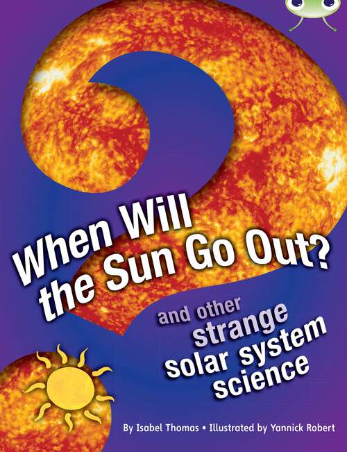 Book cover of Bug Club Independent Non Fiction Year 5 When Will The Sun Go Out?: And Other Strange Solar System Science (BUG CLUB) (PDF) (BUG CLUB)
